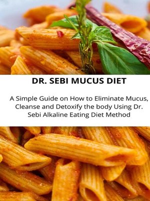cover image of Dr. Sebi Mucus Diet a Simple Guide On How to Eliminate Mucus, Cleanse and Detoxify the Body Using Dr. Sebi Alkaline Eating Diet Method